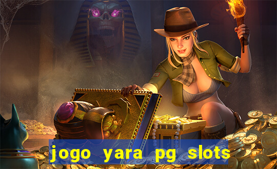 jogo yara pg slots paga mesmo